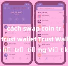 cách swap coin trên ví trust wallet Trust Wallet có hỗ trợ tiếng Việt không? Cách sử dụng dễ dàng