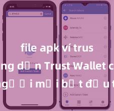 file apk ví trust Hướng dẫn Trust Wallet cho người mới bắt đầu tại Việt Nam