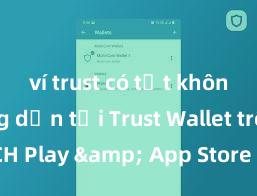 ví trust có tốt không Hướng dẫn tải Trust Wallet trên CH Play & App Store tại Việt Nam