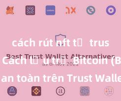 cách rút nft từ trust wallet Cách lưu trữ Bitcoin (BTC) an toàn trên Trust Wallet tại Việt Nam